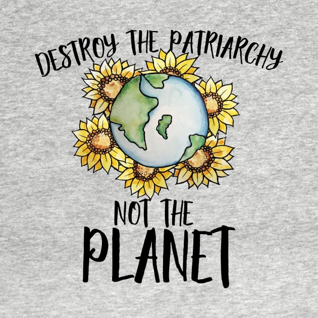 Destroy the patriarchy not the planet by bubbsnugg